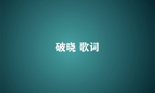 破晓 歌词