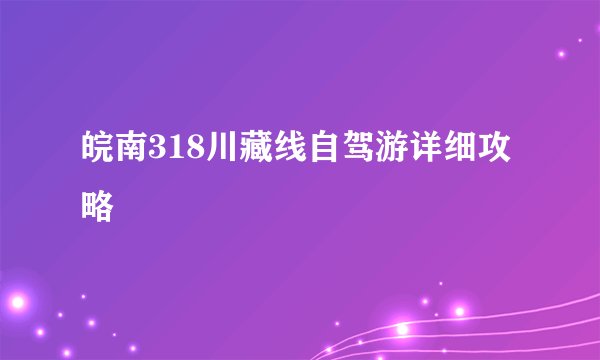 皖南318川藏线自驾游详细攻略