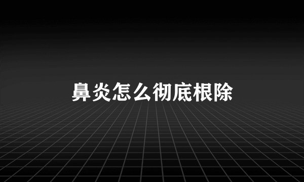 鼻炎怎么彻底根除