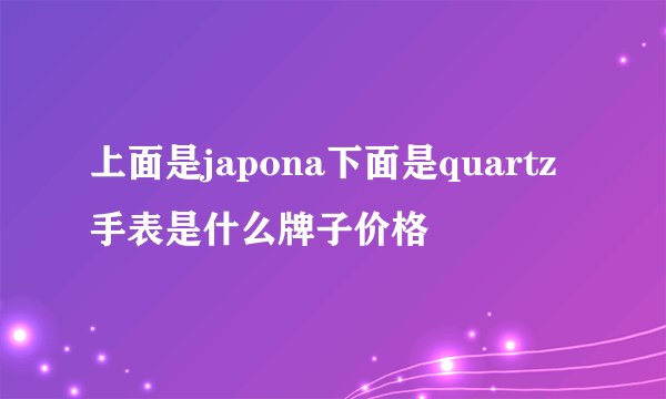 上面是japona下面是quartz手表是什么牌子价格