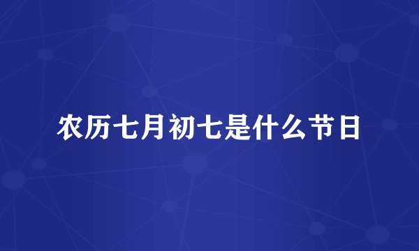 农历七月初七是什么节日