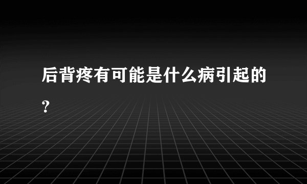 后背疼有可能是什么病引起的？