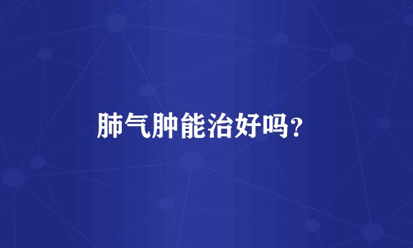 肺气肿能治好吗?