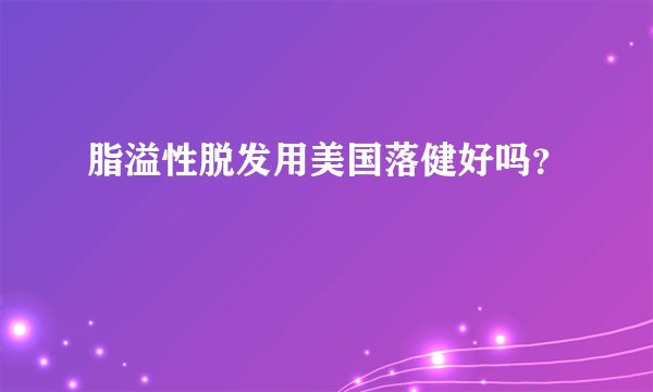 脂溢性脱发用美国落健好吗？