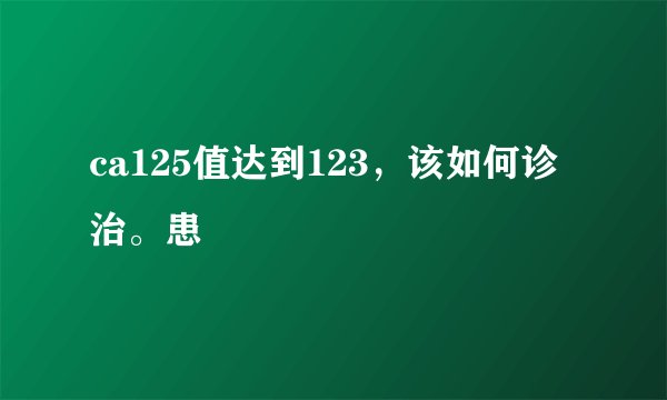 ca125值达到123，该如何诊治。患