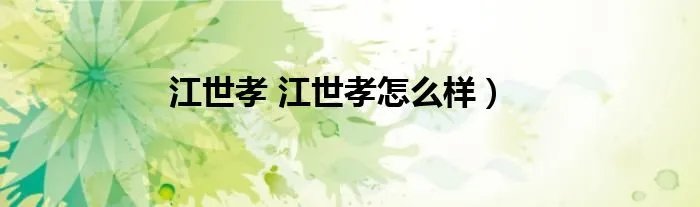 江世孝 江世孝怎么样)