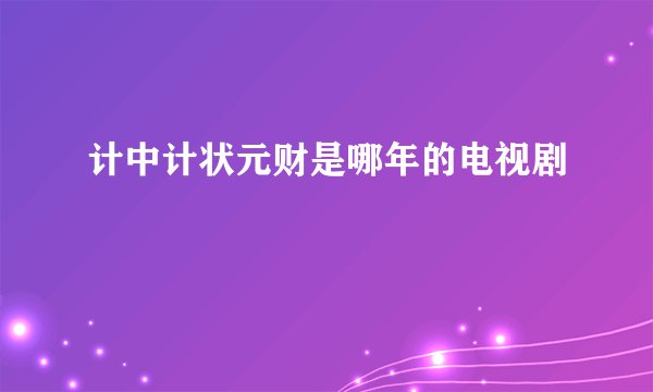 计中计状元财是哪年的电视剧