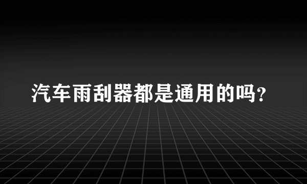 汽车雨刮器都是通用的吗？