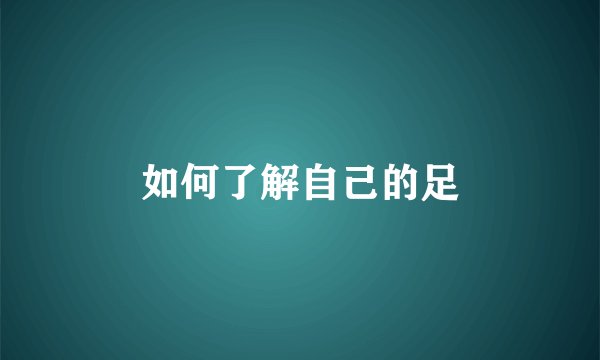 如何了解自己的足