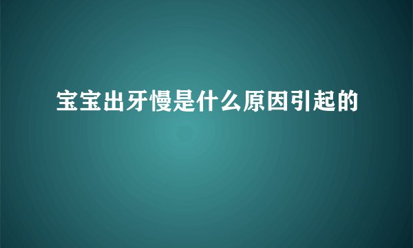 宝宝出牙慢是什么原因引起的