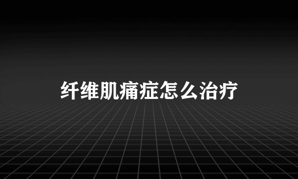 纤维肌痛症怎么治疗