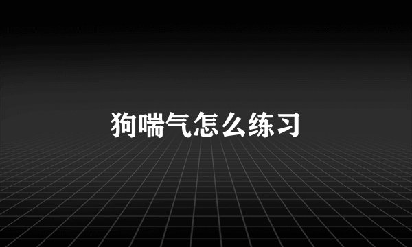 狗喘气怎么练习