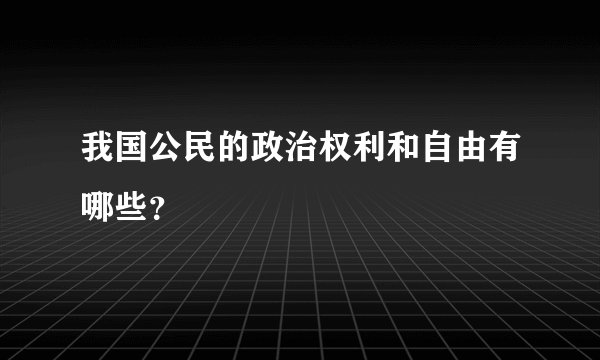 我国公民的政治权利和自由有哪些？