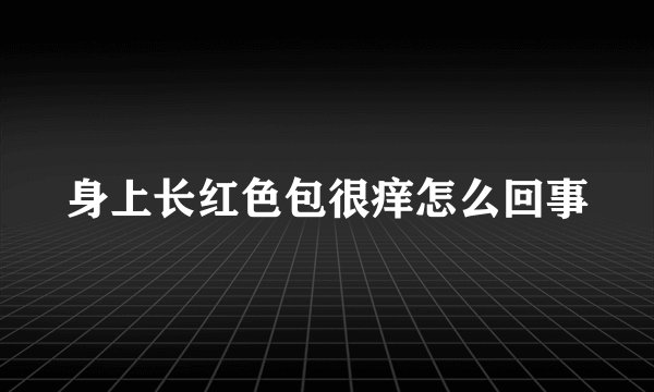 身上长红色包很痒怎么回事