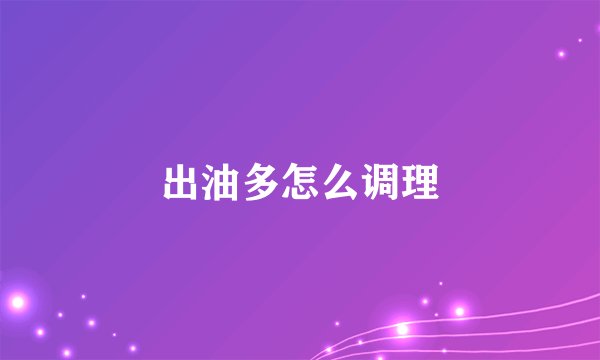 出油多怎么调理