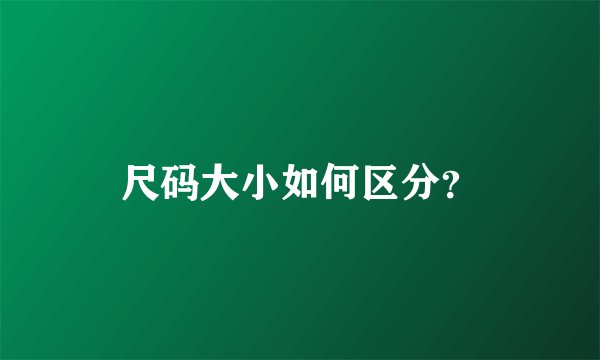 尺码大小如何区分？