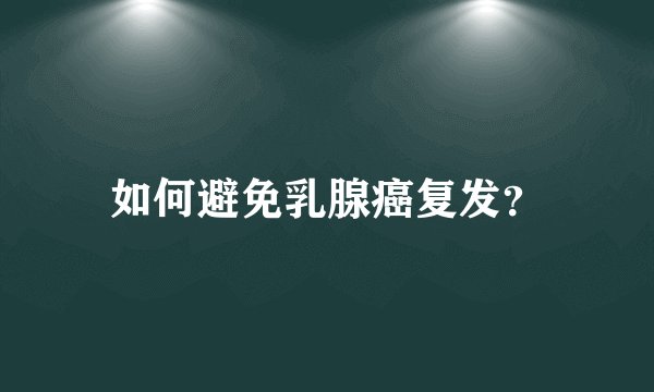 如何避免乳腺癌复发?