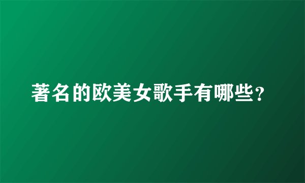 著名的欧美女歌手有哪些？