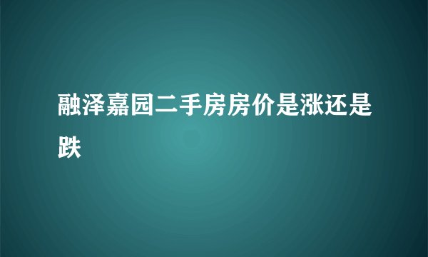 融泽嘉园二手房房价是涨还是跌