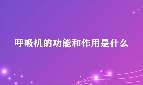呼吸机的功能和作用是什么