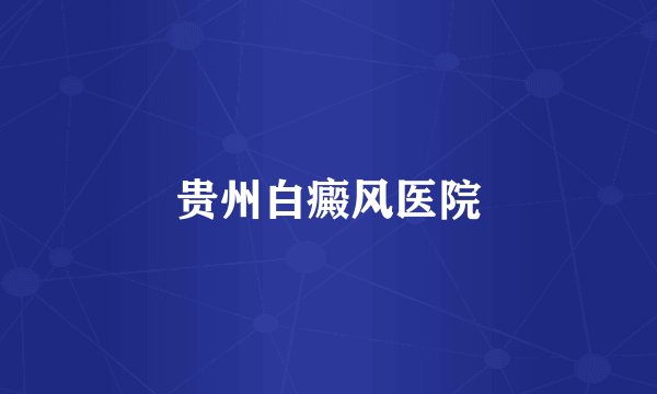 贵州白癜风医院