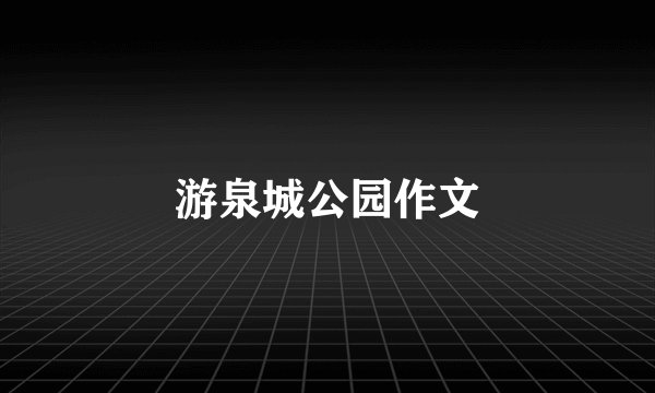 游泉城公园作文