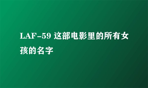 LAF-59 这部电影里的所有女孩的名字