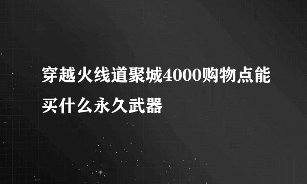 穿越火线道聚城4000购物点能买什么永久武器