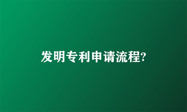 发明专利申请流程?