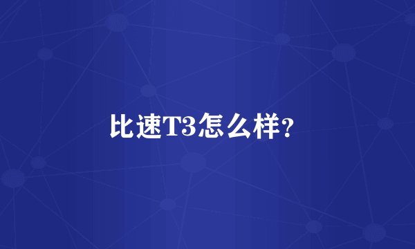 比速T3怎么样?
