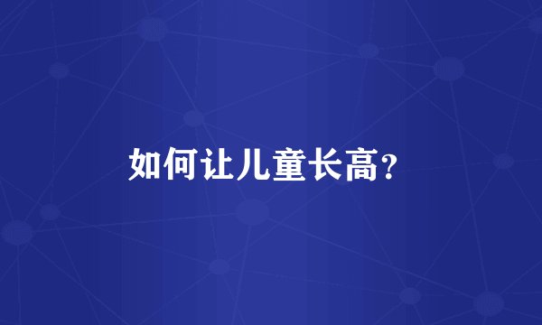 如何让儿童长高？