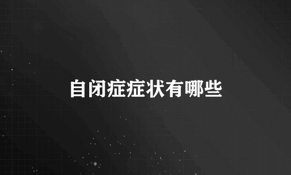 自闭症症状有哪些