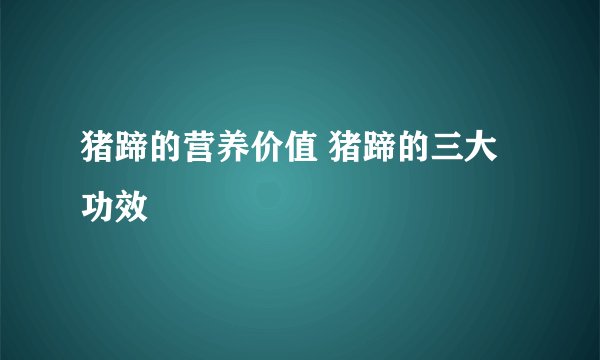 猪蹄的营养价值 猪蹄的三大功效