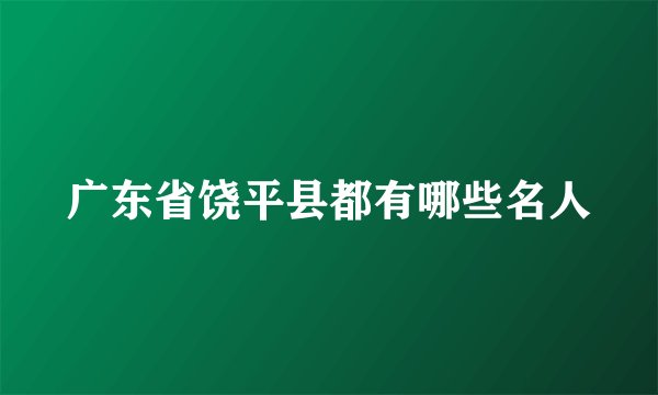 广东省饶平县都有哪些名人
