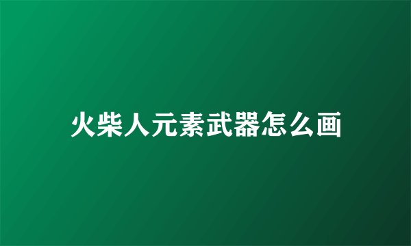 火柴人元素武器怎么画