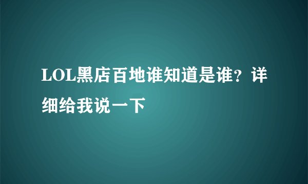 LOL黑店百地谁知道是谁?详细给我说一下