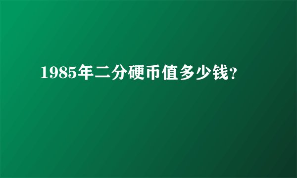 1985年二分硬币值多少钱?