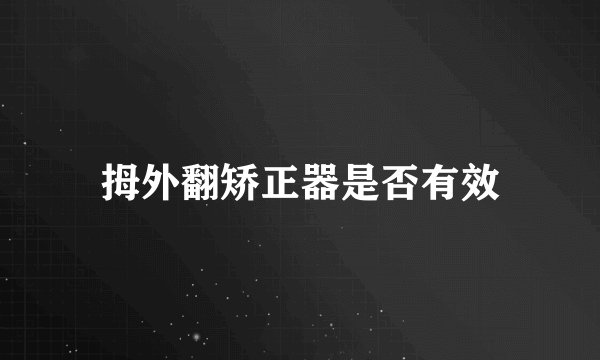 拇外翻矫正器是否有效