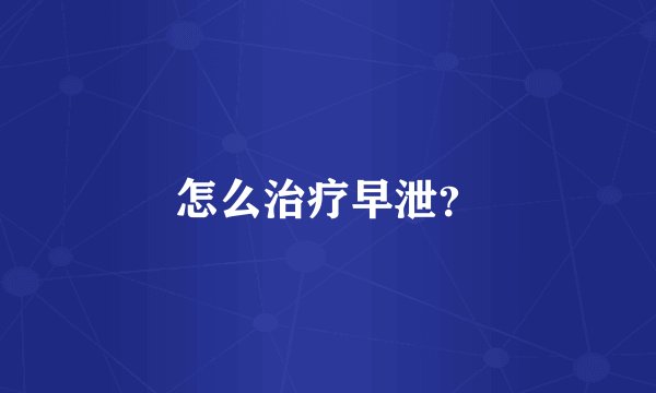怎么治疗早泄？