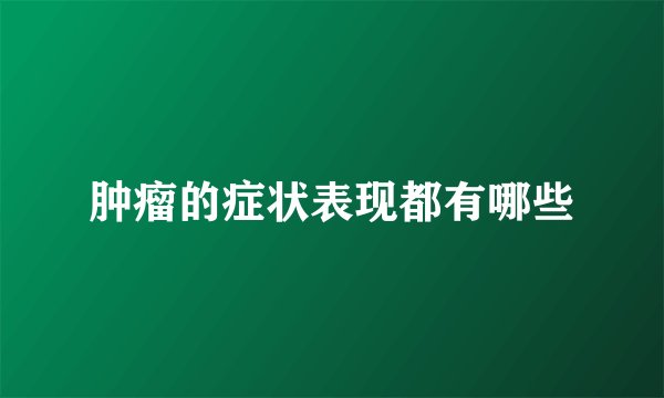 肿瘤的症状表现都有哪些