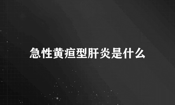 急性黄疸型肝炎是什么