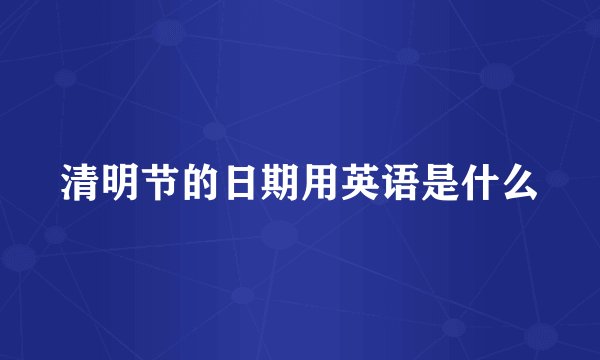 清明节的日期用英语是什么