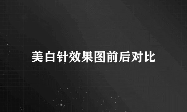 美白针效果图前后对比