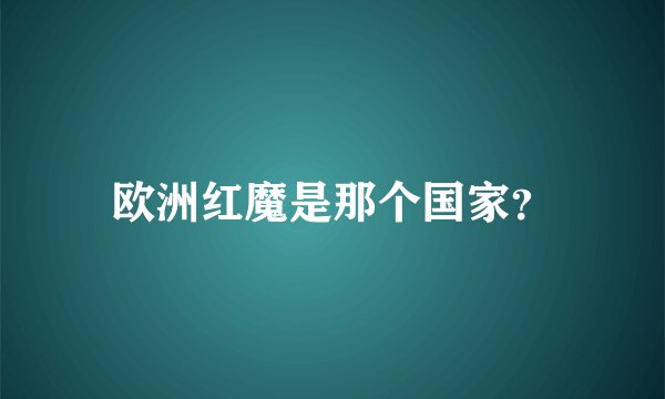 欧洲红魔是那个国家?