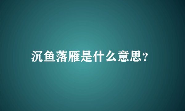 沉鱼落雁是什么意思?