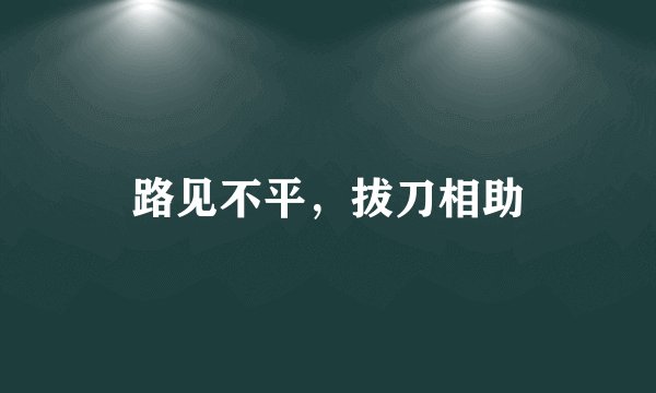 路见不平，拔刀相助