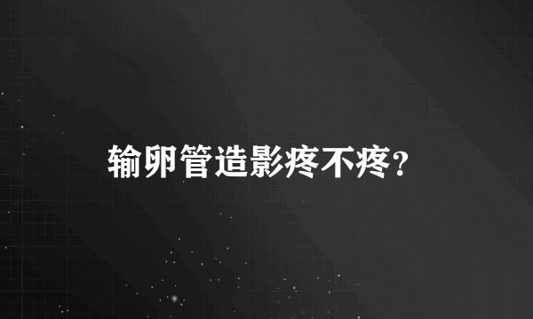 输卵管造影疼不疼？