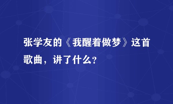 张学友的《我醒着做梦》这首歌曲，讲了什么？
