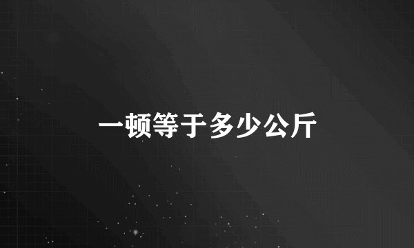 一顿等于多少公斤