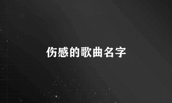 伤感的歌曲名字